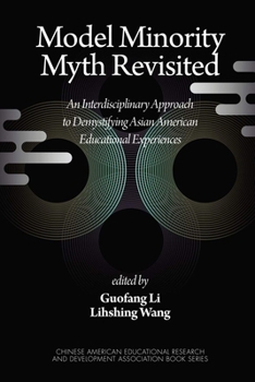 Model Minority Myth Revisited: An Interdisciplinary Approach to Demystifying Asian American Educational Experie (PB) (Chinese American Educational Research and Development Association Book Series)