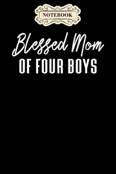 Paperback Notebook: Blessed mom of four boys parent mothers day gift Notebook, mother's day gifts, mom birthday gifts, mothers day gift fr Book