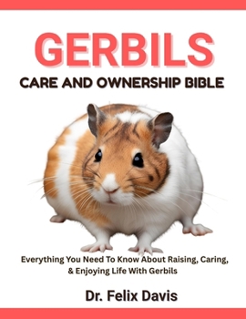 Paperback Gerbils Care and Ownership Bible: Everything You Need To Know About Raising, Caring, & Enjoying Life With Gerbils Book