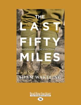 Paperback The Last Fifty Miles: Australia and the End of the Great War (Large Print 16pt) [Large Print] Book