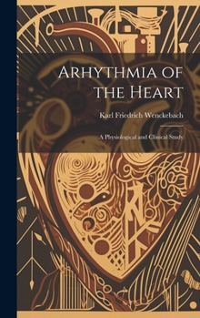 Hardcover Arhythmia of the Heart: A Physiological and Clinical Study Book