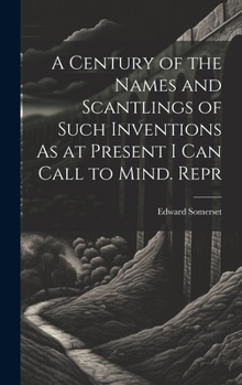 Hardcover A Century of the Names and Scantlings of Such Inventions As at Present I Can Call to Mind. Repr Book