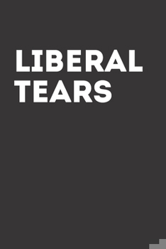 Liberal Tears: Journal / Notebook / Funny / Gift.