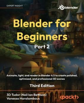 Paperback Blender for Beginners Part 2 - Third Edition: Animate, light, and render in Blender 4.5 to create polished, optimized, and professional 3D scenes Book