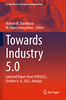 Paperback Towards Industry 5.0: Selected Papers from Ispr2022, October 6-8, 2022, Antalya Book