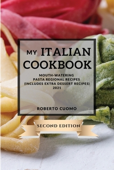 Paperback My Italian Cookbook 2021 Second Edition: Mouth-Watering Pasta Regional Recipes - Second Edition (Includes Extra Dessert Recipes) Book