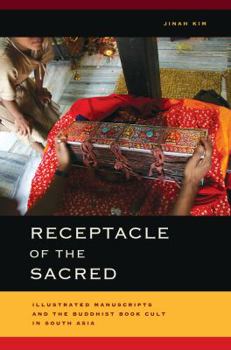 Hardcover Receptacle of the Sacred: Illustrated Manuscripts and the Buddhist Book Cult in South Asia Book