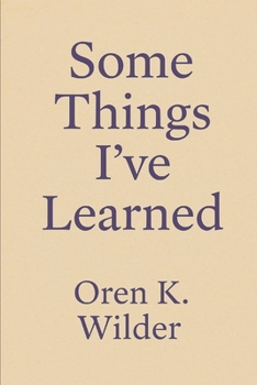 Some Things Ive Learned: Lessons on Existence