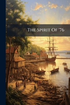 The Spirit Of '76: Devoted To The Principles, Incidents, And Men Of '76 And Colonial Times, Volumes 10-12...