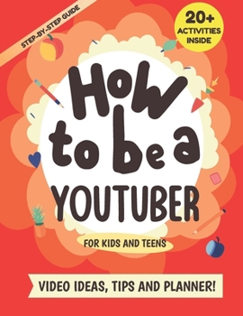 Paperback How to be a YouTuber: Activity Book for Kids and Teens - Video Ideas, Tips and Planner! Book