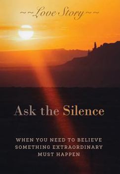 Hardcover Ask the Silence: When You Need To Believe Something Extraordinary Must Happen Book