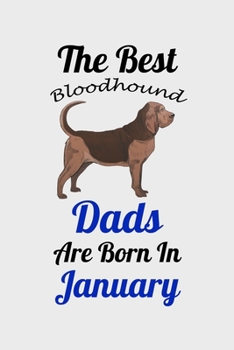 The Best Bloodhound Dads Are Born In January: Unique Notebook Journal For Bloodhound Owners and Lovers, Funny Birthday NoteBook Gift for Women, Men, ... Pages for College, School, Home  & Work .