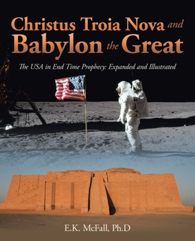 Christus Troia Nova and Babylon the Great: The USA in End Time Prophecy: Expanded and Illustrated