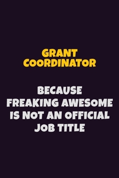 Paperback Grant Coordinator, Because Freaking Awesome Is Not An Official Job Title: 6X9 Career Pride Notebook Unlined 120 pages Writing Journal Book