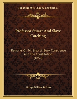 Paperback Professor Stuart And Slave Catching: Remarks On Mr. Stuart's Book Conscience And The Constitution (1850) Book