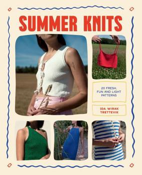 Summer Knits: 20 Fresh, Fun and Light Patterns for the Warmer Months