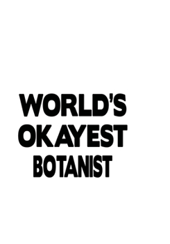 World's Okayest Botanist: Best Botanist Notebook, Journal Gift, Diary, Doodle Gift or Notebook | 6 x 9 Compact Size- 109 Blank Lined Pages