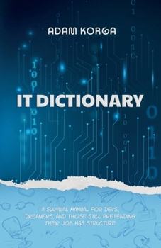 Paperback IT Dictionary: A survival manual for devs, dreamers, and those still pretending their job has structure. Book