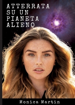 Atterrata su un Pianeta Alieno - Romanzo Scifi: Sconvolta e Rapita: Intrighi Alieni e Amori Inattesi su un Pianeta Sconosciuto (Italian Edition)