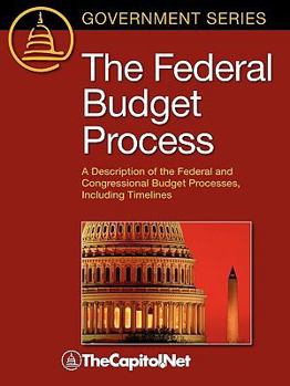The Federal Budget Process: A Description of the Federal and Congressional Budget Processes, Including Timelines