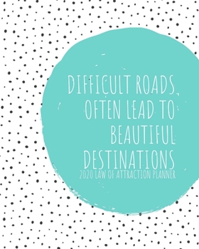 Paperback Difficult Roads Often Lead To Beautiful Destinations - 2020 Law Of Attraction Planner: 2020 Calendar . Weekly Journal . Manifesting Notebook Book