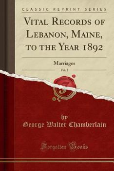 Paperback Vital Records of Lebanon, Maine, to the Year 1892, Vol. 2: Marriages (Classic Reprint) Book