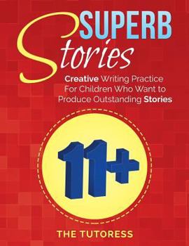 Paperback Superb Stories: 11+ Creative Writing Practice For Children Who Want to Produce Outstanding Stories Book