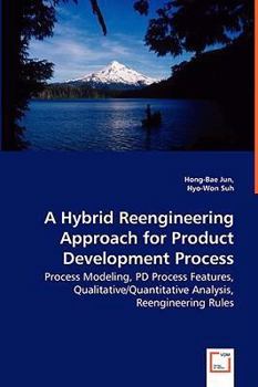 Paperback A Hybrid Reengineering Approach for Product Development Process - Process Modeling, PD Process Features, Qualitative/Quantitative Analysis, Reengineer Book