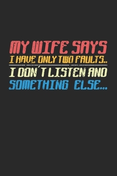 My Wife Says I Have Only Two Faults I Dont Listen and Something Else: Notebook A5 for Couples on Valentines Day with a Funny Humor I A5 (6x9 inch.) I Gift I 120 pages I College Ruled