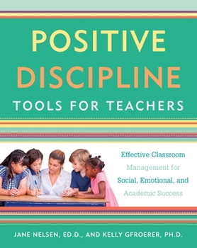 Paperback Positive Discipline Tools for Teachers: Effective Classroom Management for Social, Emotional, and Academic Success Book