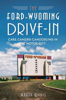 Paperback The Ford-Wyoming Drive-In: Cars, Candy & Canoodling in the Motor City Book