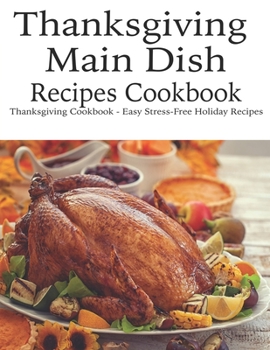 Paperback Thanksgiving Main Dish Recipes Cookbook: Thanksgiving Cookbook - Easy Stress-Free Holiday Recipes Book