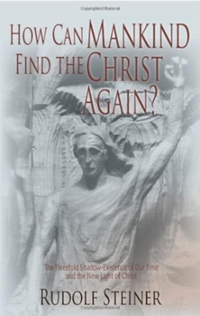 Paperback How Can Mankind Find the Christ Again?: The Threefold Shadow-Existence of Our Time and the New Light of Christ (Cw 187) Book