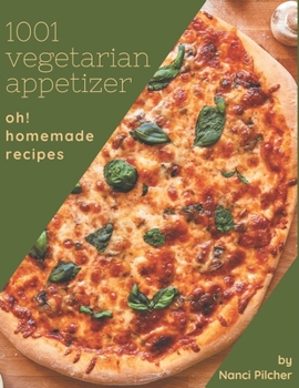 Paperback Oh! 1001 Homemade Vegetarian Appetizer Recipes: Greatest Homemade Vegetarian Appetizer Cookbook of All Time Book