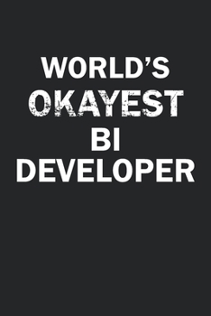 Paperback World's Okayest BI Developer: Funny gag gift for sarcastic snarky BI Developer - Blank Lined Notebook Book