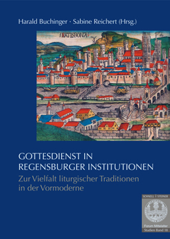 Paperback Gottesdienst in Regensburger Institutionen: Zur Vielfalt Liturgischer Traditionen in Der Vormoderne [German] Book