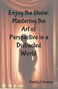 Paperback Enjoy the Show: Mastering the Art of Perspective in a Distracted World Book