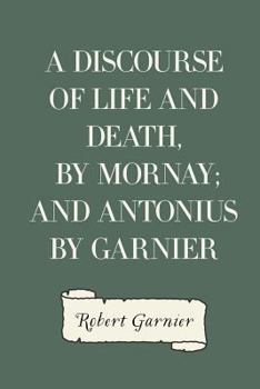 Paperback A Discourse of Life and Death, by Mornay; and Antonius by Garnier Book