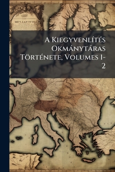Paperback A Kiegyvenlítés Okmánytáras Története, Volumes 1-2 [Hungarian] Book