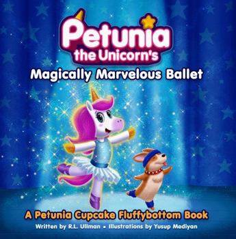 Petunia the Unicorn's Magically Marvelous Ballet: A Petunia Cupcake Fluffybottom Book - Book #3 of the Petunia the Unicorn