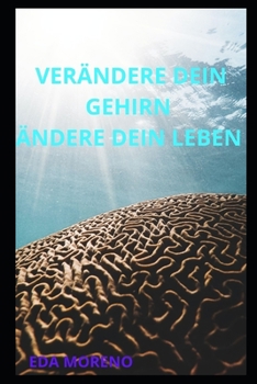 Ver?ndere dein Gehirn ?ndere dein Leben