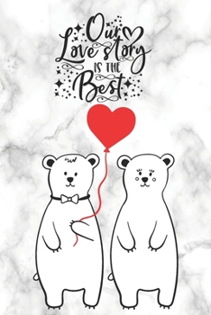 Our Love Story Is The Best: Cute Notebook for Polar Bear Lovers | Valentine Present for Loved One (Romantic Journals and Coloring Books for Adults and Kids)
