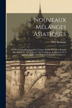 Paperback Nouveaux Mélanges Asiatiques: Ou Recueil De Morceaux De Critiques Et De Mémoires Relatifs Aux Religions, Aux Sciences, Aux Coutumes, À L'histoire Et [French] Book