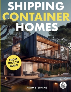 Paperback Shipping Container Homes: The Complete Step-By-Step Guide To Learn About Container Homes, How To Design Them, Tools To Make Them Eco-Friendly And More Book