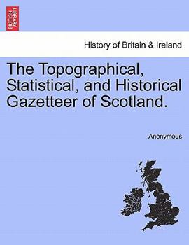 Paperback The Topographical, Statistical, and Historical Gazetteer of Scotland. Volume First. Book