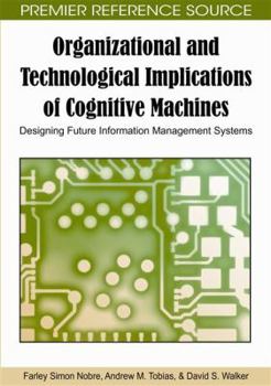 Hardcover Organizational and Technological Implications of Cognitive Machines: Designing Future Information Management Systems Book