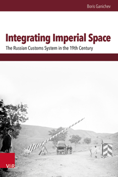 Hardcover Integrating Imperial Space: The Russian Customs System in the 19th Century Book