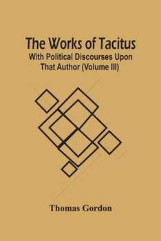 Paperback The Works Of Tacitus; With Political Discourses Upon That Author (Volume Iii) Book