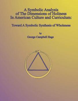 Paperback A Symbolic Analysis of The Dimensions of Holiness In American Culture and Curriculum: Toward A Symbolic Synthesis of Wholeness Book