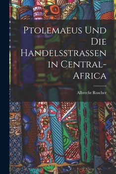Ptolemaeus Und Die Handelsstrassen in Central-Africa